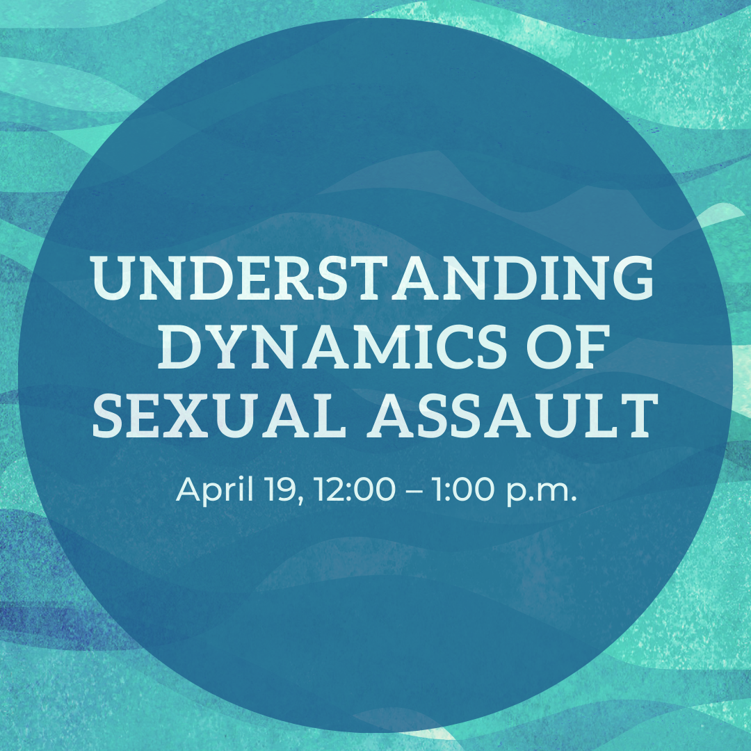 Understanding dynamics of sexual assault, april 19th, noon to 1pm